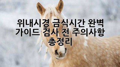 위내시경 금식시간⏰ 완벽 가이드: 검사 전 주의사항 총정리!