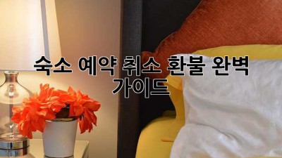 숙소 예약 취소 환불, 완벽 가이드!